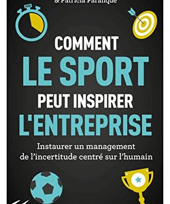 Comment le sport peut inspirer l'entreprise: Instaurer un management de l'incertitude centré sur l'humain