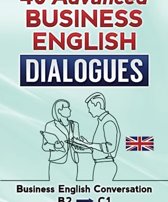 40 ADVANCED BUSINESS ENGLISH DIALOGUES: Business English Conversation, English at Work - B2, C1