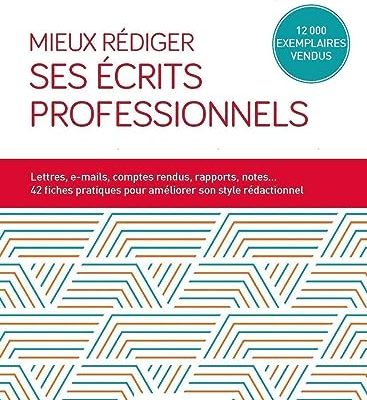 Mieux rédiger ses écrits professionnels: Lettres, e-mails, comptes rendus, rapports, notes... 42 fiches pratiques pour améliroer son style rédactionnel