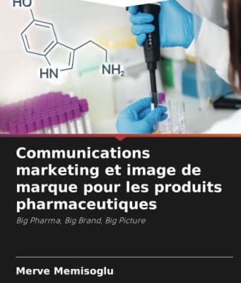 Communications marketing et image de marque pour les produits pharmaceutiques: Big Pharma, Big Brand, Big Picture