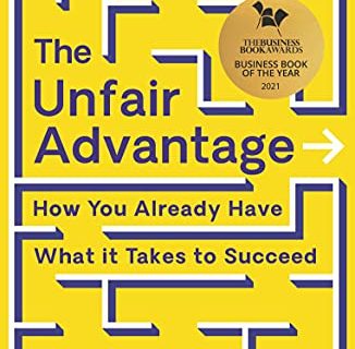 The Unfair Advantage: BUSINESS BOOK OF THE YEAR AWARD-WINNER: How You Already Have What It Takes to Succeed
