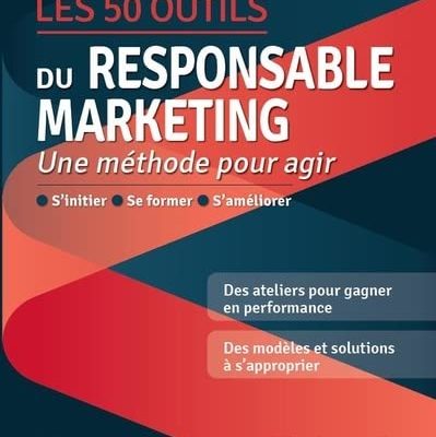 Les 50 outils du responsable marketing: Une méthode pour agir s'initier, se former, s'améliorer