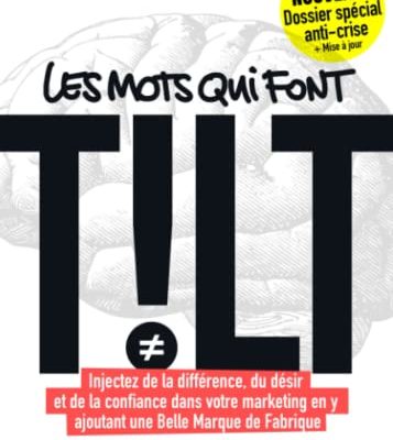 Le mots qui font TILT - V2: Injectez de la différence, du désir et de la confiance dans votre marketing en y ajoutant une Belle Marque de Fabrique