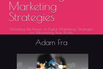 Maximizing Your Profits A Guide to Effective Digital Marketing Strategies: Unlocking the Power of Digital Marketing: Strategies for Maximizing Your Profits