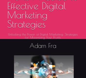 Maximizing Your Profits A Guide to Effective Digital Marketing Strategies: Unlocking the Power of Digital Marketing: Strategies for Maximizing Your Profits