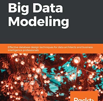 Hands-On Big Data Modeling: Effective database design techniques for data architects and business intelligence professionals