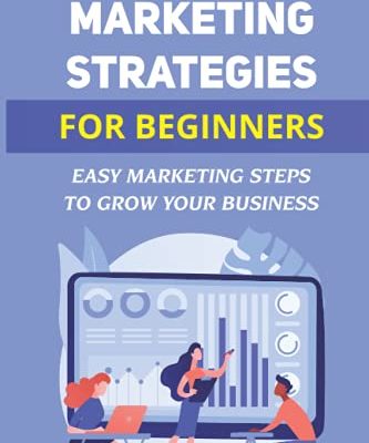 Marketing Strategies For Beginners: Easy Marketing Steps To Grow Your Business: Develop Growth Strategy