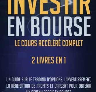 Investir en Bourse: Le Cours Accéléré Complet. 2 Livres En 1. Un Guide Sur Le Trading D’options, L’investissement, La Realization De Profits Et L’argent Pour Obtenir Un Revenue Passif En Bourse