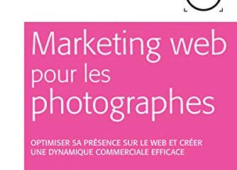 Marketing web pour les photographes: Optimiser sa présence sur le Web et créer une dynamique commerciale efficace (Photographe Pro)