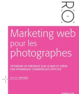 Marketing web pour les photographes: Optimiser sa présence sur le Web et créer une dynamique commerciale efficace (Photographe Pro)
