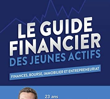Le Guide Financier des Jeunes Actifs - Finances, Bourses, Immobilier et Entrepreneuriat