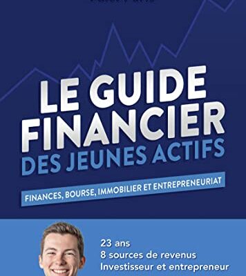 Le Guide Financier des Jeunes Actifs - Finances, Bourses, Immobilier et Entrepreneuriat