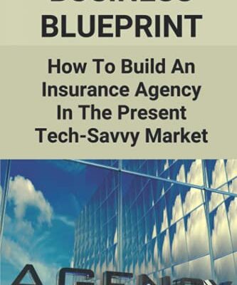 Business Blueprint: How To Build An Insurance Agency In The Present Tech-Savy Market: Health Insurance Marketing Strategies