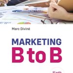 Marketing B to B: 92 outils pour prendre 18 décisions clés