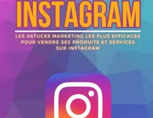 Réussir facilement ses ventes sur Instagram: Les astuces marketing les plus efficaces pour vendre ses produits et services sur Instagram