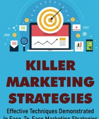 Killer Marketing Strategies: Effective Techniques Demonstrated In Face-To-Face Marketing Strategies