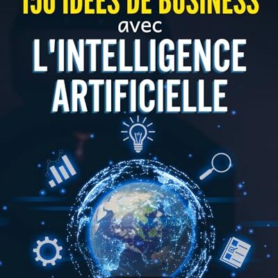 150 IDEES DE BUSINESS AVEC L'INTELLIGENCE ARTIFICIELLE