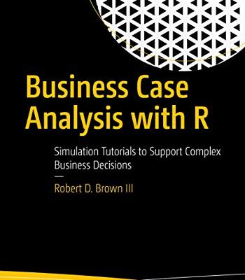 Business Case Analysis with R: Simulation Tutorials to Support Complex Business Decisions