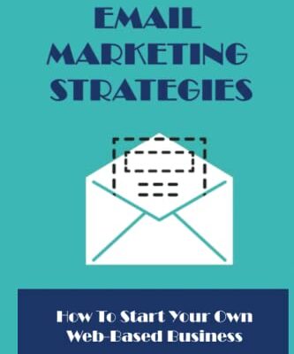 Email Marketing Strategies: How To Start Your Own Web-Based Business