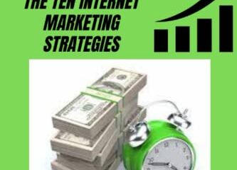 AN EXPOSITION OF THE TEN INTERNET MARKETING STRATEGIES: Mighty Ways To Make Money Online