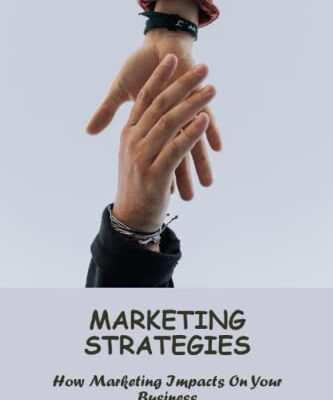 Marketing Strategies: How Marketing Impacts On Your Business