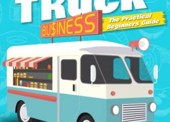 Food Truck Business: The Practical Beginners Guide on How to Start and Run Your Own Successful Food Truck Business in 2023, Avoiding Common Mistakes With a Complete Easy to Follow Step System