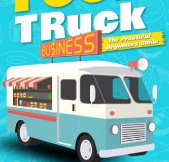 Food Truck Business: The Practical Beginners Guide on How to Start and Run Your Own Successful Food Truck Business in 2023, Avoiding Common Mistakes With a Complete Easy to Follow Step System