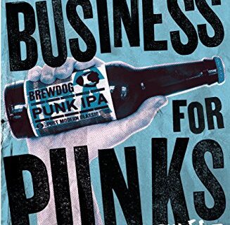 Business for Punks: Break All the Rules – the BrewDog Way