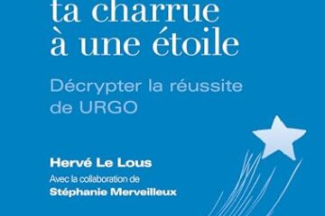 Accroche ta charrue à une étoile: Réussite de URGO - Stratégie business – Management par l’Assertivité- Gestion de carrière – Guide pratique Entrepreneur – Gestion des émotions et Vie professionnelle