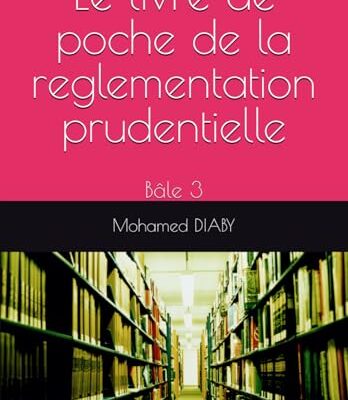 Le livre de poche de la reglementation prudentielle: Bâle 3