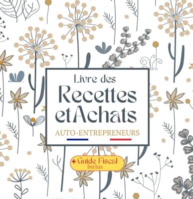 Livre des Recettes et Achats Auto-entrepreneurs: Cahier de compte Micro entrepreneurs - Conforme aux Obligations Comptables, Format A4 - Couverture Florale Colorée