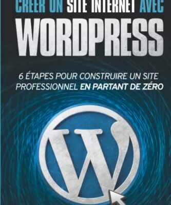 Créer un site Internet avec WordPress: 6 étapes pour construire un site Web professionnel en partant de zéro