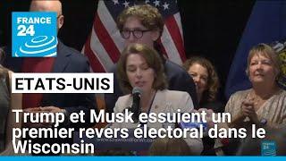 Trump et Musk essuient un premier revers électoral dans le Wisconsin • FRANCE 24